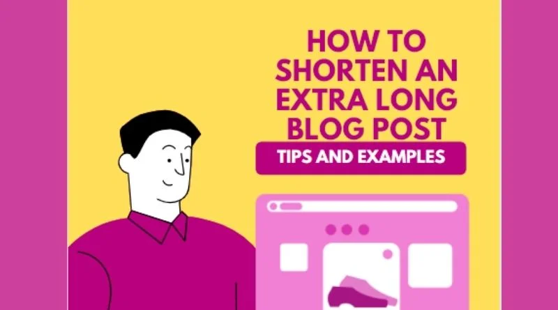 How to Shorten an Extra Long Blog Post? Tips and Examples